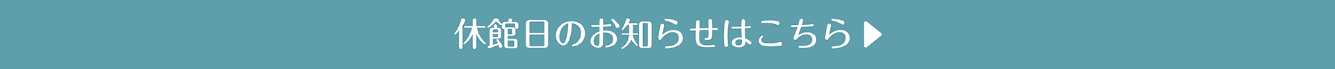 休館日のお知らせはこちら▶